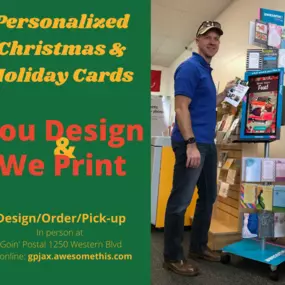 Design, Order, Print, and Pick-Up your personalized Christmas and Holiday cards at Goin’ Postal of Jacksonville, NC. Pick from a wide library of templates and design at our in-store kiosk or from your computer. Same-day or next-day pick-up - get them quickly with no shipping fees! Begin the process at gpjax.awesomethis.com or in-person at your friendly neighborhood shipping center Goin’ Postal of Jacksonville, NC. Mention this ad and get $5 off an order of $100 or more.