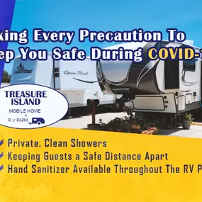 Treasure Island Mobile Home & RV Park open and taking every precaution to keep you safe during COVID-19.

We are pleased to be able to serve our customers during these uncertain times, and are implementing measures like keeping guests a safe distance apart & having hand sanitizer available throughout our RV Park. 

We proudly host short-term and extended stay guests, offering them amenities like:

*Spacious Full Hook-Up Sites (pull-thru sites available)
*Private, Clean Showers
*2 Laundry Facilit