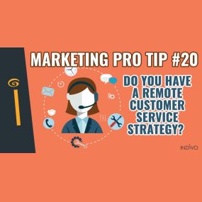 Marketing Pro Tip #20: Do You Have A Remote Customer Service Strategy? | INDIVO