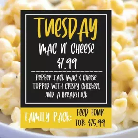 On Tuesdays, we offer mac n' cheese for only $7.99 at Thirsty Buffalo Saloon. Our mac n' cheese includes pepper jack mac & cheese, topped with crispy chicken and a breadstick. We also have a family pack that is only $25.99!