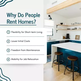 Why do people rent homes when they can buy? Here are some reasons why renting might be the right option for you:
 Flexibility: Ideal for those needing short-term living arrangements or who value the freedom to move easily.
 Lower Initial Costs: Renting often requires less upfront money than buying a home.
 Freedom from Maintenance: Landlords typically handle maintenance and repairs, giving you back your time and money.
 Mobility: Renting makes relocating easier for job opportunities or lifestyle