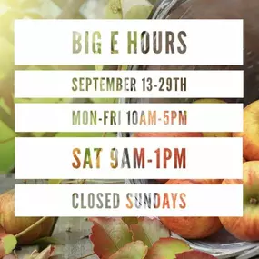 Tweaking our hours, just during the Big E Fair. Please Note: OPEN early Saturdays 9am-1pm, CLOSED Sundays. Regular 7 days/week hours resume on September 30th.