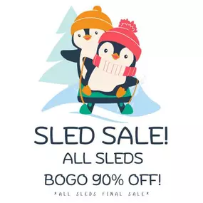 SNOW! SLEDS! SALE! All sleds are buy one, get one 90% OFF! (All sleds are FINAL SALE) Come on in while supplies last!