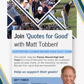 This month, we’re proud to team up with the Flower Mound High School Golf Team through our Quotes for Good program. For every eligible non-customer quote, we’ll make a donation to help the band reach their goals — up to $30 per household!