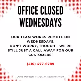 We work remotely on Wednesdays. Call for all your insurance needs.