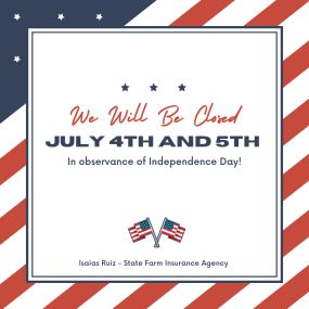 We will be closed July 4th and 5th! - Isaias Ruiz State Farm