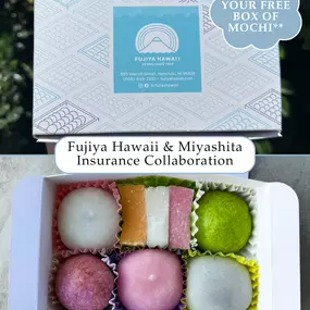 We’ve teamed up with Fujiya Hawaii to bring you an extra SWEET treat this June!

Get an auto or life quote from us this month, and you’ll receive a coupon to claim this mochi box from the legendary Fujiya Hawaii FOR FREE! YES—delicious, handmade mochi just for taking the first step toward better coverage.

BUT DON’T WAIT—this offer is limited and these treats go fast! If you’ve been putting off life insurance or thinking of switching your auto policy, now’s the perfect time to make your move. 

