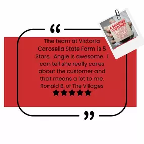 Another satisfied customer testimony.  There is no greater compliment.  
The team at Victoria Carosella State Farm is 5 Stars.  Angie is awesome.  I can tell she really cares about the customer and that means a lot to me.
Ronald B. of The Villages
#victoriacarosella #satisfiedcustomer