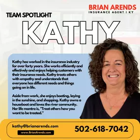 Kathy has worked in the insurance industry for over forty years. She works efficiently and effectively and enjoys helping customers with their insurance needs. Kathy treats others with empathy and understands that everyone has different needs and things going on in life.
Aside from work, she enjoys boating, laying in the sunshine, and shopping. Kathy owns a houseboat and loves the river community. Her life mantra is, 