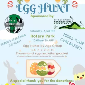 COME ONE COME ALL to the annual Egg Hunt sponsored by the Town of Barre Recreation Department and City of Barre Recreation Department.
The Egg Hunt will begin at 10 a.m. SHARP at Rotary Park. Bring your own basket to fill. There will be three areas set up based on the age groups listed in the flyer. The Egg Hunt goes quickly, be sure to get there early so you don’t miss the start. There is parking at the Pool and BCEMS. We will be there serving up hot chocolate for families.
Mark your calendars!