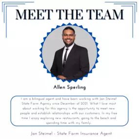 Meet our team member, Allen! I am a bilingual agent and have been working with Jan Steimel State Farm Agency since December of 2021. What I love most about working for this agency is the opportunity to meet new people and establish relationships with our customers. In my free time I enjoy exploring new restaurant’s, going to the beach and spending time with my family.