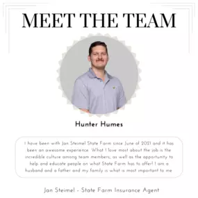 Meet our team member, Hunter! I have been with Jan Steimel State Farm since June of 2021 and it has been an awesome experience. What I love most about the job is the incredible culture among team members, as well as the opportunity to help and educate people on what State Farm has to offer! I am a husband and a father and my family is what is most important to me.