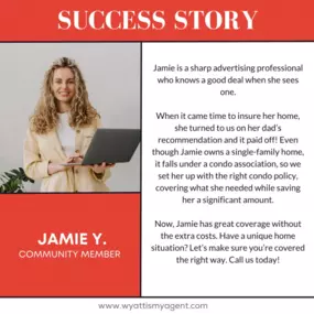 Have a unique home situation like Jamie’s? Let’s make sure you’re covered the right way. Call us today!