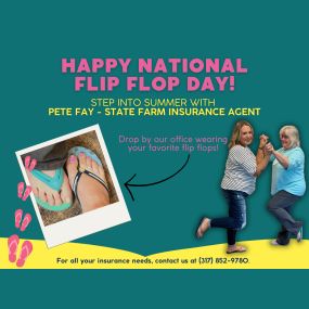 Happy National Flip Flop Day! Step into summer with Pete Fay - State Farm Insurance Agent. Drop by our office wearing your favorite flip flops.