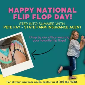 Happy National Flip Flop Day! Step into summer with Pete Fay - State Farm Insurance Agent. Drop by our office wearing your favorite flip flops.