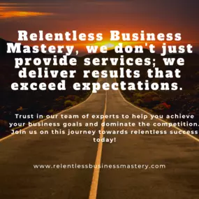 Relentless Business Mastery, we don't just provide services; we deliver results that exceed expectations.