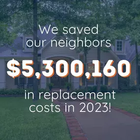 We've saved our neighbors $5,300,160 in replacement costs in 2023!