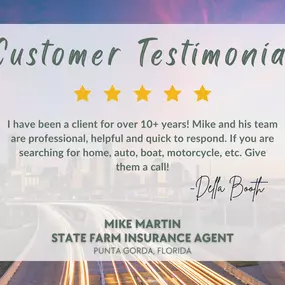 Thank you, Della, for your loyal support over the past 10+ years! Your recommendation means a lot to us. Please don't hesitate to reach out for any future insurance needs or questions! - Mike Martin - State Farm Insurance Agent, Punta Gorda, FL