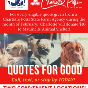 Charlotte Potts - State Farm Insurance Agent is donating $10 to Maumelle Animal Shelter for every eligible quote provided during the month of February 2022! We have two convenient locations to stop by or call our office for your free insurance quote. Reach out to us today!