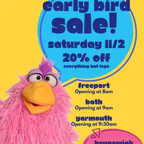 Our big Early Bird sale is coming up this Saturday, November 2 in Yarmouth, Freeport and Bath!* Everything in these three stores will be 20% off all day except for LEGO! That includes the Freeport clearance section which is already marked down 50 to 75% off, so you’ll get 20% off on top of that ????.