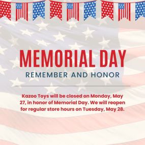Kazoo Toys will be closed on Monday, May 27, in honor of Memorial Day. We will reopen for regular store hours on Tuesday, May 28.