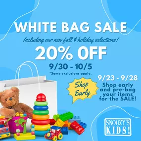 It's September already, so our White Bag Sale is right around the corner! You can come by and select your items early, just like last year. We'll hold on to them until sale week so you can get a great deal and knock out some early holiday shopping! (Some exclusions apply.)