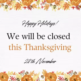 We will be closed thanksgiving Day!