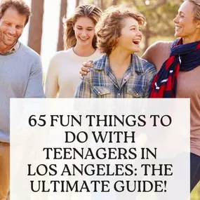 65 FUN THINGS TO DO WITH TEENAGERS IN LOS ANGELES: THE ULTIMATE GUIDE