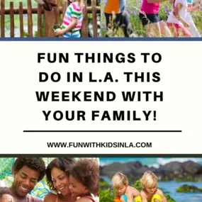 FUN THINGS TO DO IN LA THIS WEEKEND WITH YOUR FAMILY