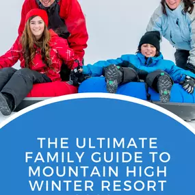 THE ULTIMATE FAMILY GUIDE TO MOUNTAIN HIGH WINTER RESORT