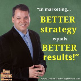 In marketing... better strategy equals better results! -- Dean Mercado