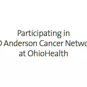 We are proud to participate in the MD Anderson Cancer Network at OhioHealth.