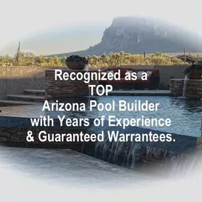 Recognized as a TOP Arizona Pool Builder with years of experience and guaranteed warrantees.