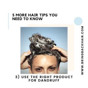 3. Use The Right Product For Dandruff

Dandruff is a skin condition that mainly affects the scalp. Symptoms include flaking and sometimes mild itchiness. It can result in social or self-esteem problems. A more severe form of the condition, which includes inflammation of the skin, is known as seborrhoeic dermatitis. While there are oil products out there that supposedly treat this skin disorder, medicated shampoos are the best way to tackle dandruff. Keep in mind, it can take about a few weeks fo