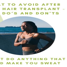 2. Don’t Do Anything That Would Make You Sweat
	
Exercise can cause excessive sweating, but this rule also applies to things like going into a sauna or staying outdoors on an extremely hot day. In general, excessive sweating should be avoided completely, as this can lead to infection in your hair transplant site. If it is very hot in your area, stay inside as much as possible for the first month following your transplant.

Talk to your doctor if your profession involves physical activity, especi