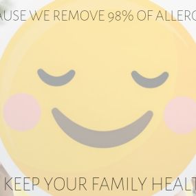 Because we remove 98% of allergens we keep your family healthy.