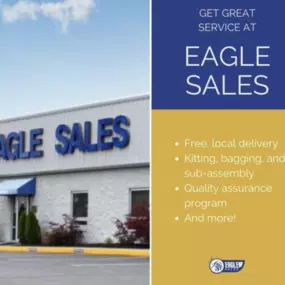 When you browse Eagle Sales, we'll make sure you're well taken care of. From free, local delivery to kitting and bagging services, we hope we always have a leg up!