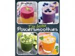 Die besten Powersmoothies - Neue Rezepte zu Fruchtsmoothies, Gemüsesmoothies, Grünen Smoothies