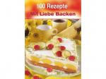 100 Rezepte - Mit Liebe Backen